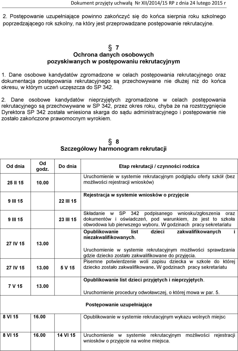 Dane osobowe kandydatów zgromadzone w celach postępowania rekrutacyjnego oraz dokumentacja postępowania rekrutacyjnego są przechowywane nie dłużej niż do końca okresu, w którym uczeń uczęszcza do SP