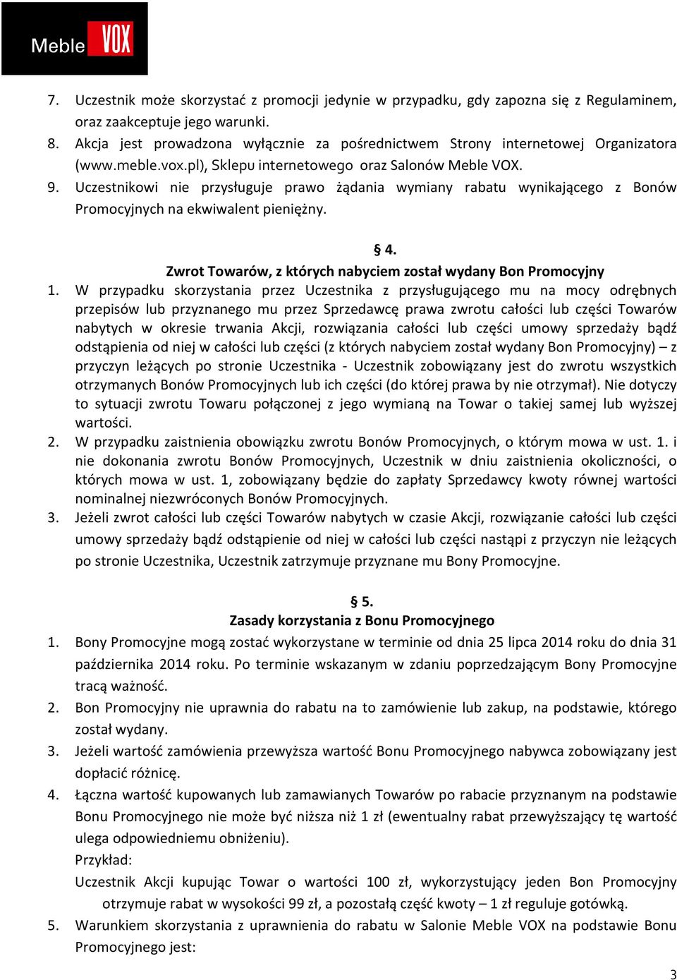 Uczestnikowi nie przysługuje prawo żądania wymiany rabatu wynikającego z Bonów Promocyjnych na ekwiwalent pieniężny. 4. Zwrot Towarów, z których nabyciem został wydany Bon Promocyjny 1.