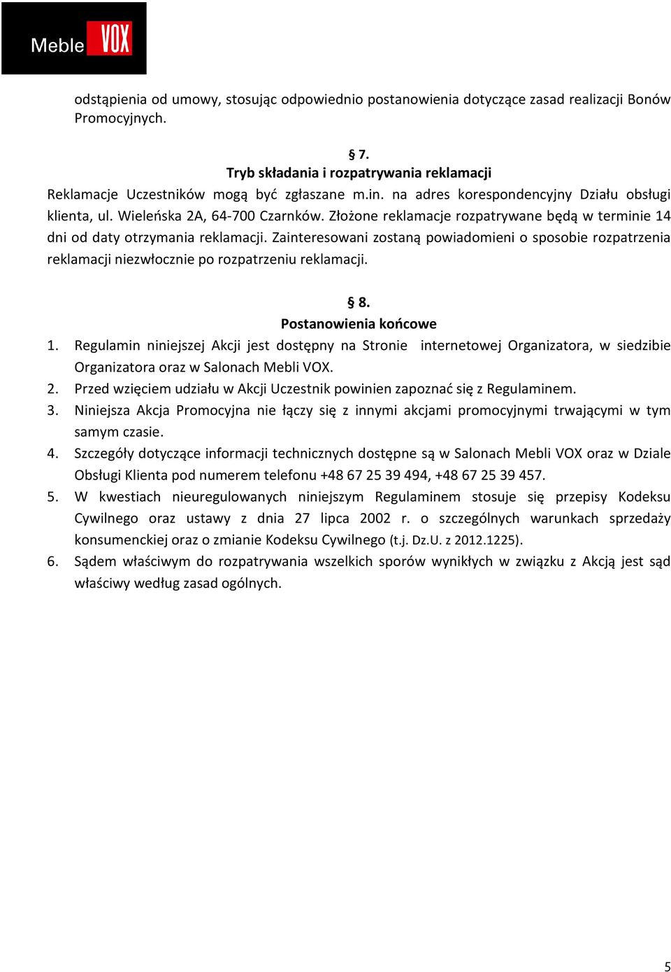 Zainteresowani zostaną powiadomieni o sposobie rozpatrzenia reklamacji niezwłocznie po rozpatrzeniu reklamacji. 8. Postanowienia końcowe 1.