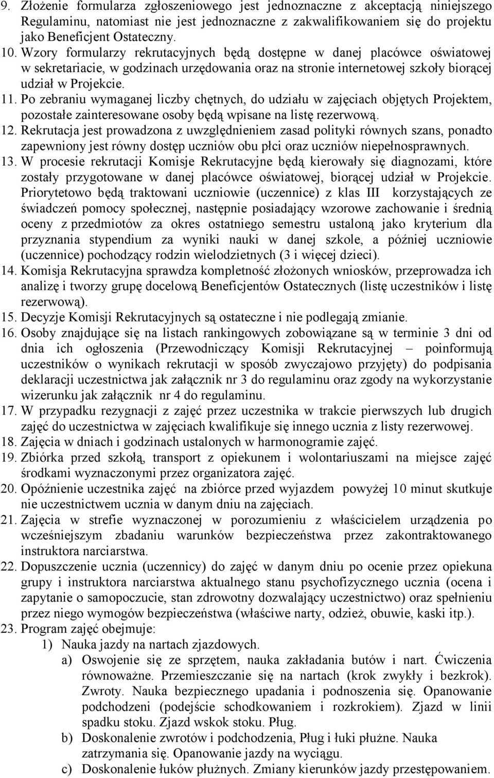 Po zebraniu wymaganej liczby chętnych, do udziału w zajęciach objętych Projektem, pozostałe zainteresowane osoby będą wpisane na listę rezerwową. 12.