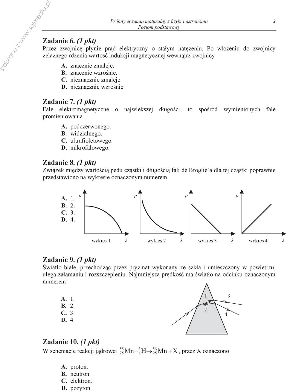 (1 pkt) Fale elektromagnetyczne o najwi kszej d ugo ci, to spo ród wymienionych fale promieniowania A. podczerwonego. B. widzialnego. C. ultrafioletowego. D. mikrofalowego. Zadanie 8.