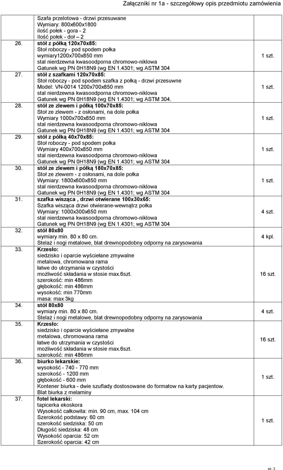 stół ze zlewem i półką 100x70x85: Stoł ze zlewem - z osłonami, na dole połka 1000x700x850 mm 29. stół z półką 40x70x85: Stoł roboczy - pod spodem połka 400x700x850 mm 30.