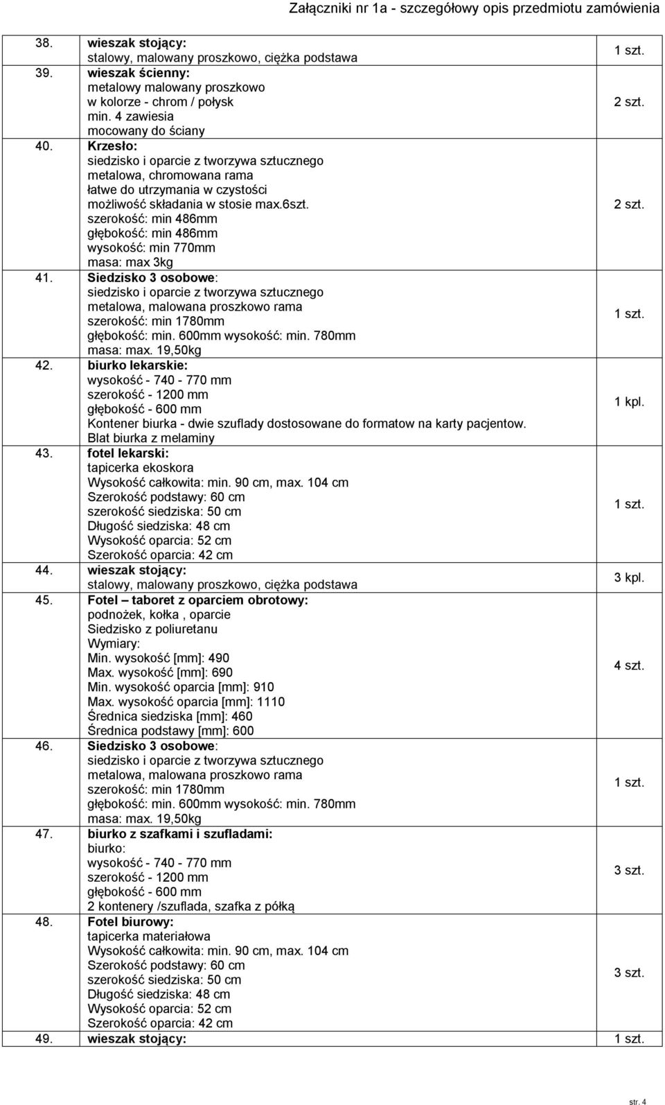 wysokość [mm]: 690 Min. wysokość oparcia [mm]: 910 Max. wysokość oparcia [mm]: 1110 Średnica siedziska [mm]: 460 Średnica podstawy [mm]: 600 46.