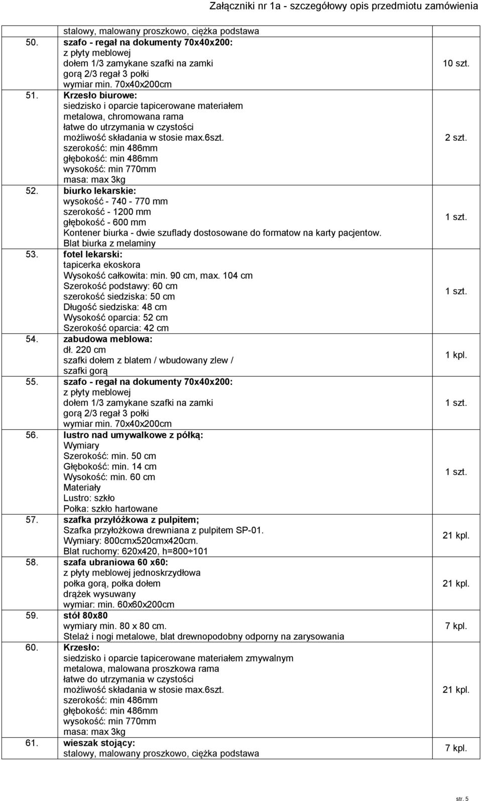 szafo - regał na dokumenty 70x40x200: z płyty meblowej dołem 1/3 zamykane szafki na zamki gorą 2/3 regał 3 połki wymiar min. 70x40x200cm 56. lustro nad umywalkowe z półką: 57.