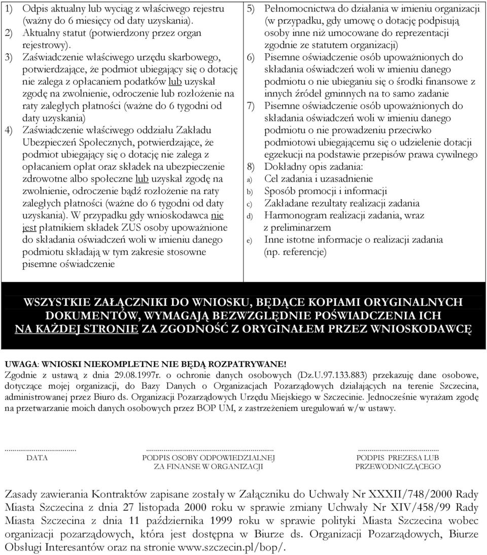 zaległych płatności (ważne do 6 tygodni od daty uzyskania) 4) Zaświadczenie właściwego oddziału Zakładu Ubezpieczeń Społecznych, potwierdzające, że podmiot ubiegający się o dotację nie zalega z