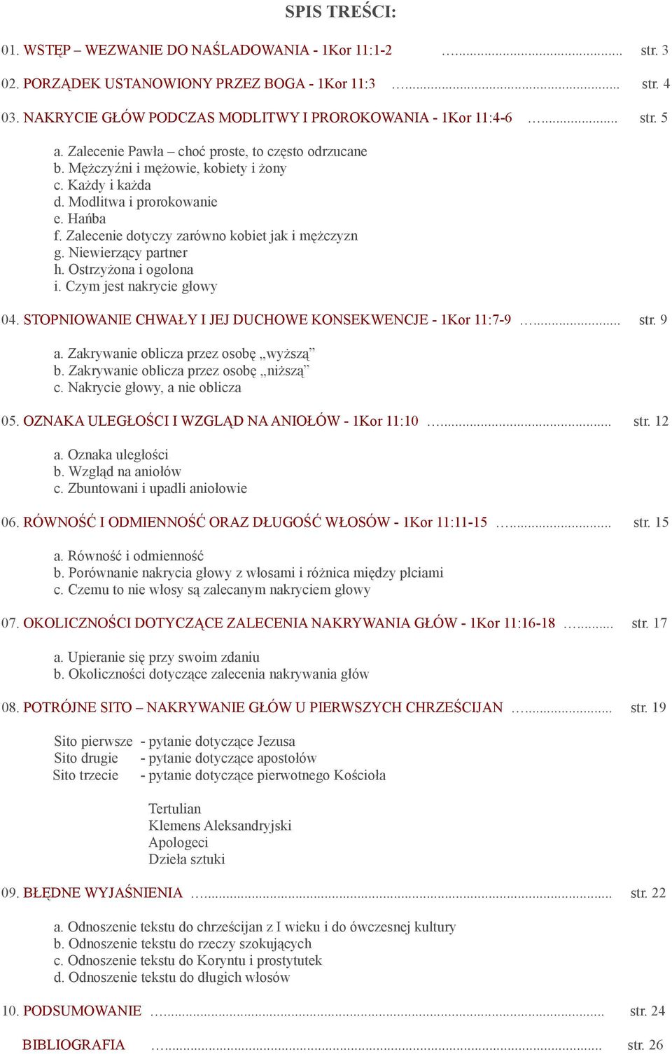 Niewierzący partner h. Ostrzyżona i ogolona i. Czym jest nakrycie głowy 04. STOPNIOWANIE CHWAŁY I JEJ DUCHOWE KONSEKWENCJE - 1Kor 11:7-9... str. 9 a. Zakrywanie oblicza przez osobę wyższą b.