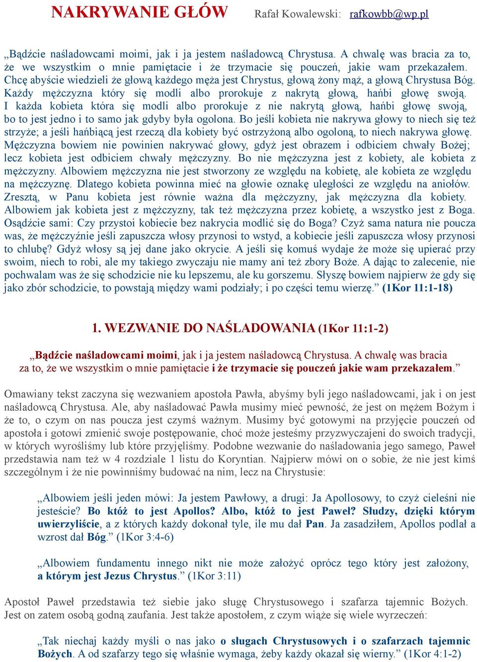 Chcę abyście wiedzieli że głową każdego męża jest Chrystus, głową żony mąż, a głową Chrystusa Bóg. Każdy mężczyzna który się modli albo prorokuje z nakrytą głową, hańbi głowę swoją.