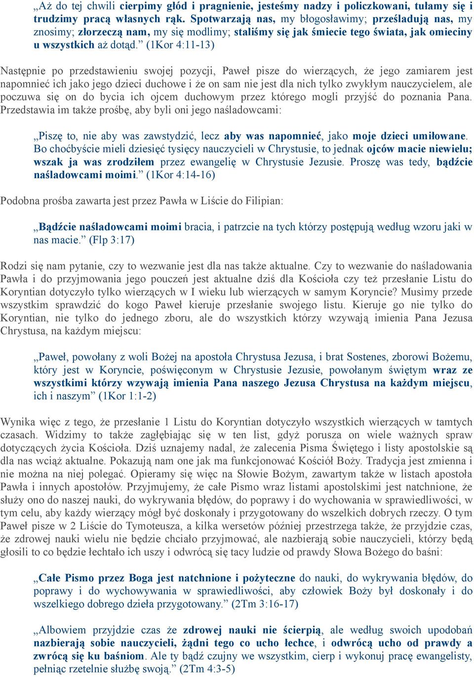 (1Kor 4:11-13) Następnie po przedstawieniu swojej pozycji, Paweł pisze do wierzących, że jego zamiarem jest napomnieć ich jako jego dzieci duchowe i że on sam nie jest dla nich tylko zwykłym