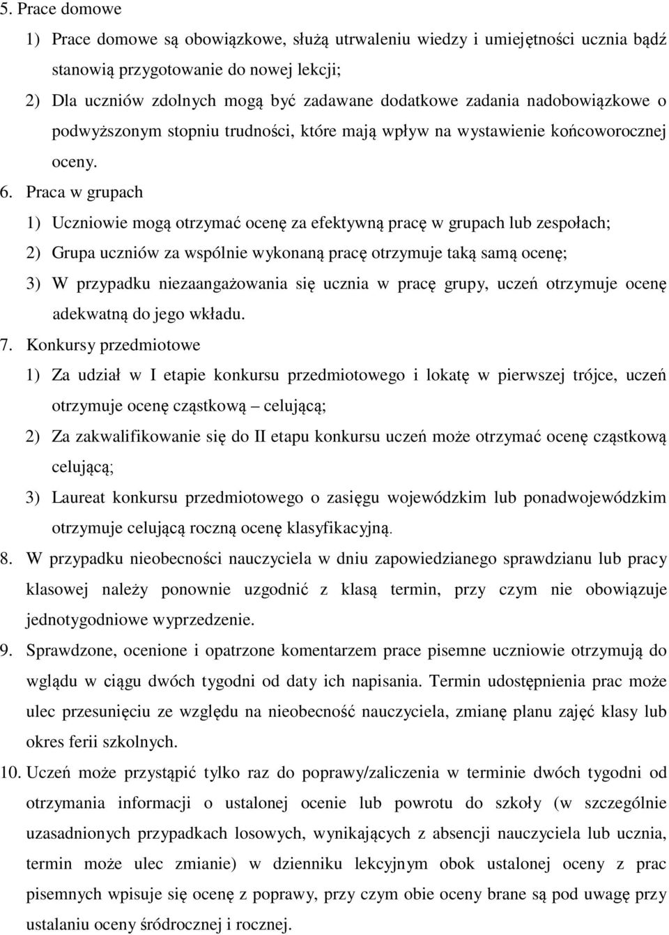 Praca w grupach 1) Uczniowie mogą otrzymać ocenę za efektywną pracę w grupach lub zespołach; 2) Grupa uczniów za wspólnie wykonaną pracę otrzymuje taką samą ocenę; 3) W przypadku niezaangażowania się