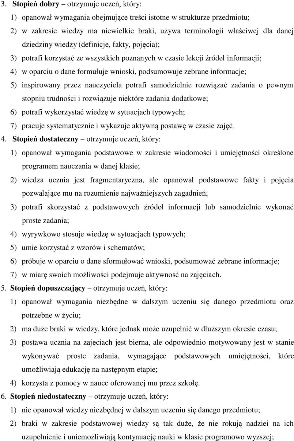 inspirowany przez nauczyciela potrafi samodzielnie rozwiązać zadania o pewnym stopniu trudności i rozwiązuje niektóre zadania dodatkowe; 6) potrafi wykorzystać wiedzę w sytuacjach typowych; 7)