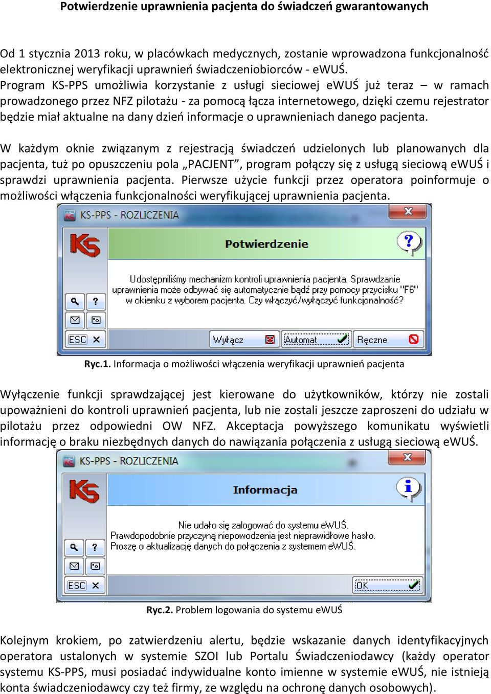 Program KS-PPS umożliwia korzystanie z usługi sieciowej ewuś już teraz w ramach prowadzonego przez NFZ pilotażu - za pomocą łącza internetowego, dzięki czemu rejestrator będzie miał aktualne na dany