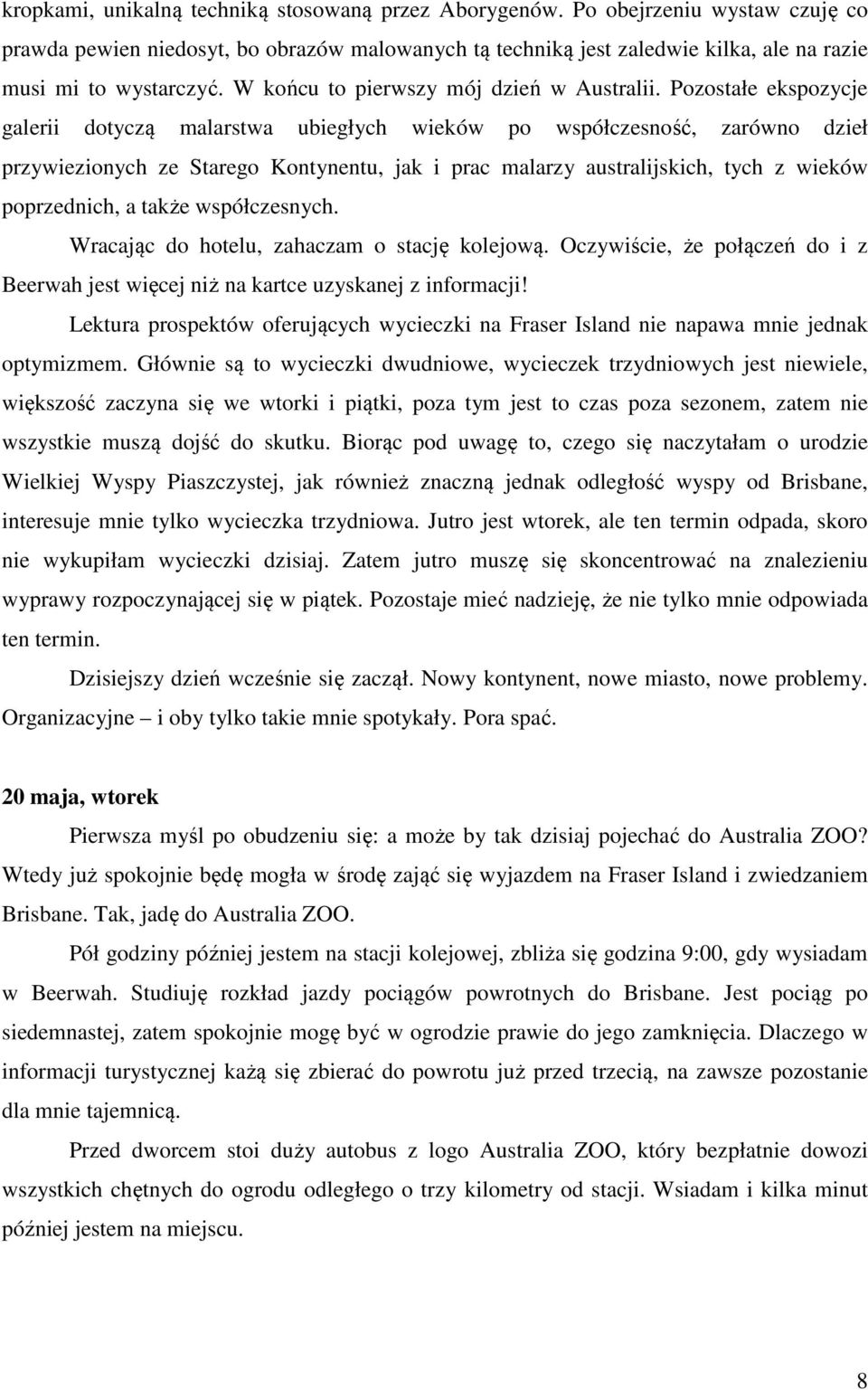 Pozostałe ekspozycje galerii dotyczą malarstwa ubiegłych wieków po współczesność, zarówno dzieł przywiezionych ze Starego Kontynentu, jak i prac malarzy australijskich, tych z wieków poprzednich, a