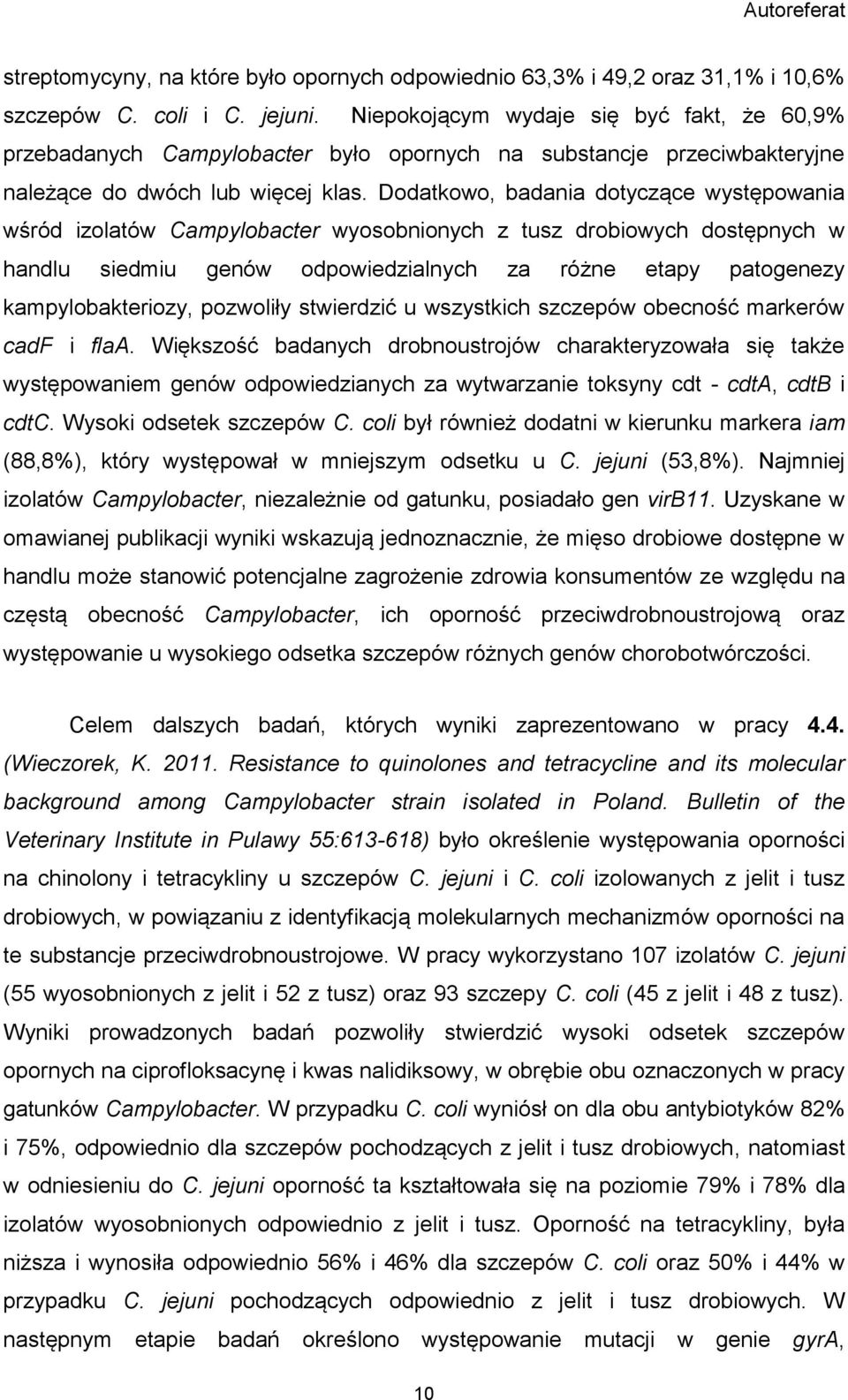 Dodatkowo, badania dotyczące występowania wśród izolatów Campylobacter wyosobnionych z tusz drobiowych dostępnych w handlu siedmiu genów odpowiedzialnych za różne etapy patogenezy kampylobakteriozy,