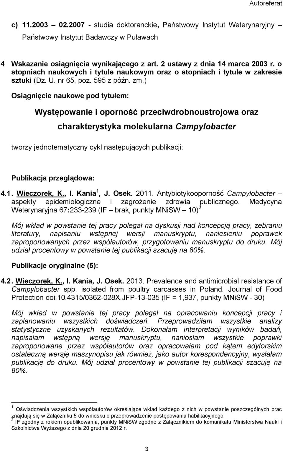 ) Osiągnięcie naukowe pod tytułem: Występowanie i oporność przeciwdrobnoustrojowa oraz charakterystyka molekularna Campylobacter tworzy jednotematyczny cykl następujących publikacji: Publikacja