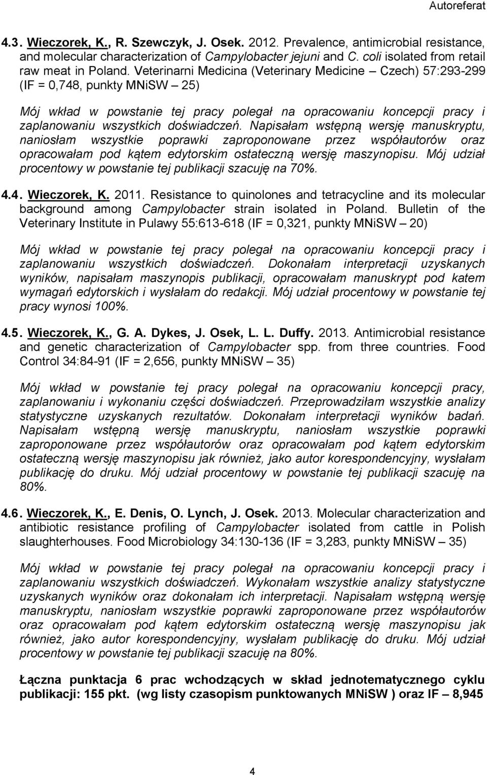Napisałam wstępną wersję manuskryptu, naniosłam wszystkie poprawki zaproponowane przez współautorów oraz opracowałam pod kątem edytorskim ostateczną wersję maszynopisu.