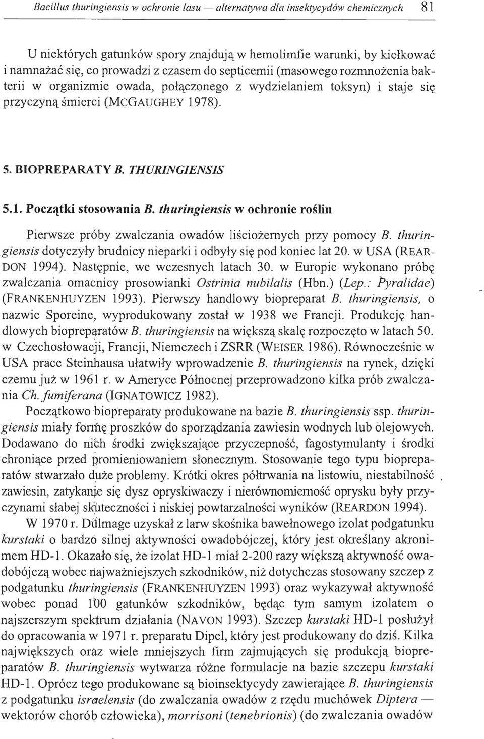 thuringiensis w ochronie roślin Pierwsze pr6by zwalczania owadów liściożernych przy pomocy B. thuringiensis dotyczyły brudnicy nieparki i odbyły się pod koniec lat 20. w USA (REAR DON 1994).