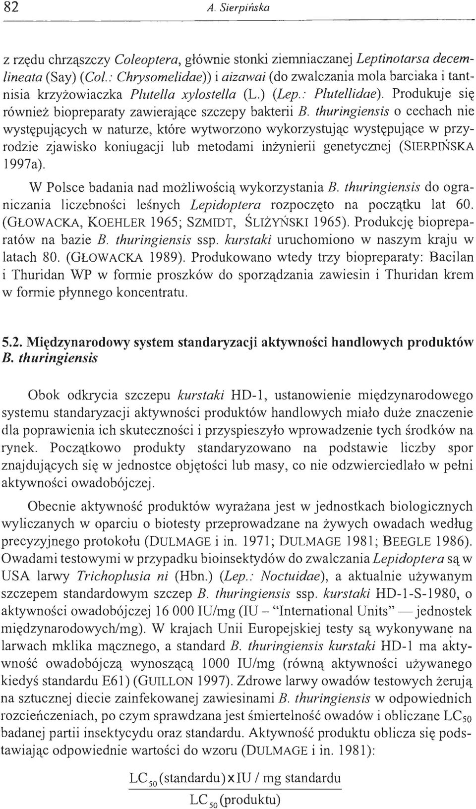 thuringiensis o cechach nie występujących w naturze, które wytworzono wykorzystując występujące w przyrodzie zjawisko koniugacji lub metodami inżynierii genetycznej (SIERPIŃSKA 1997a).