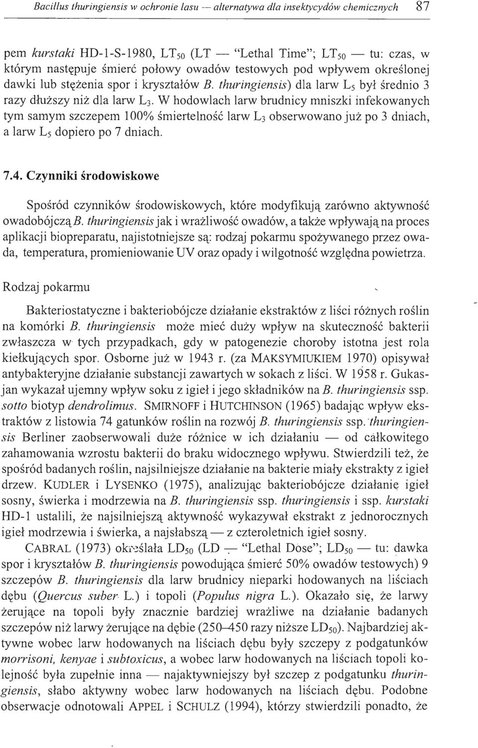 W hodowlach larw brudnicy mniszki infekowanych tym samym szczepem 100% śmiertelność larw L3 obserwowano już po 3 dniach, a larw Ls dopiero po 7 dniach. 7.4.