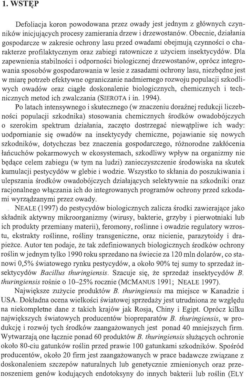 Dla zapewnienia stabilności i odporności biologicznej drzewostanów, oprócz integrowania sposobów gospodarowania w lesie z zasadami ochrony lasu, niezbędne jest w miarę potrzeb efektywne ograniczanie