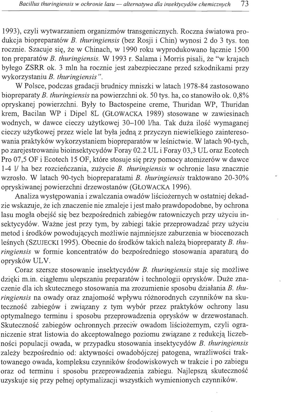 Salama i Morris pisali, że "w krajach byłego ZSRR ok. 3 mln ha rocznie jest zabezpieczane przed szkodnikami przy wykorzystaniu B. thuringiensis ".