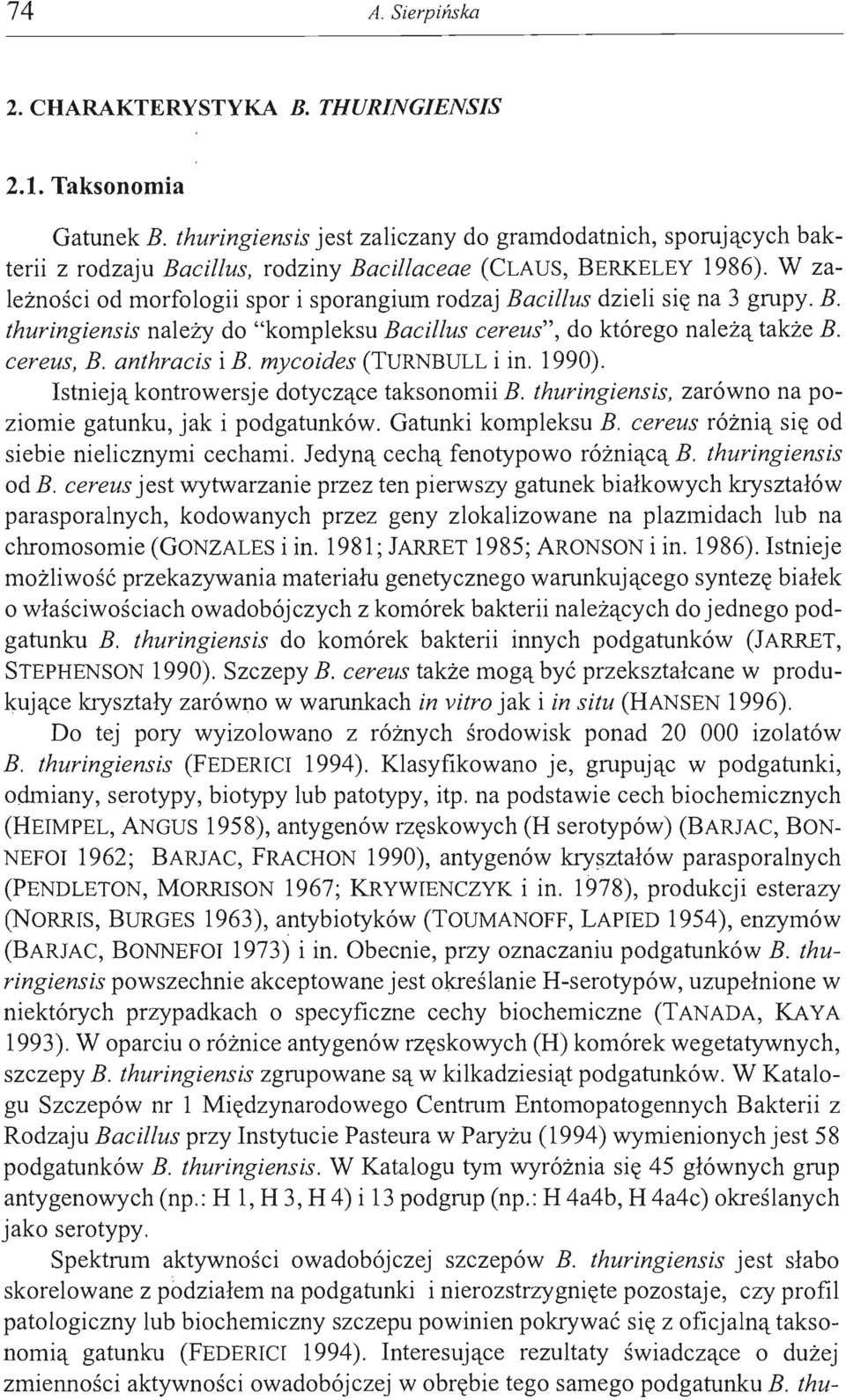 W zależności od morfologii spor i sporangium rodzaj Bacillus dzieli się na 3 grupy. B. thuringiensis należy do "kompleksu Bacillus cereus", do którego należą także B. 'cereus, B. anthracis ib.