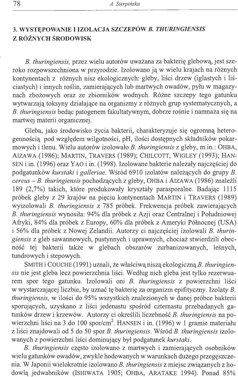 zbożowych oraz ze zbiorników wodnych. Różne szczepy tego gatunku wytwarzają toksyny działające na organizmy z różnych grup systematycznych, a B.
