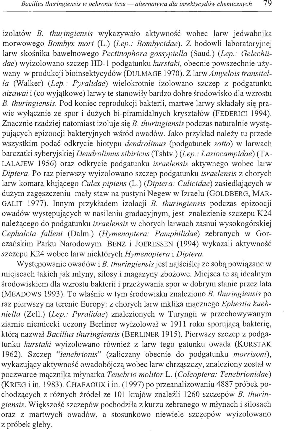 : Gelechiidae) wyizolowa~o szczep HD-I podgatunku kurstaki, obecnie powszechnie używany w produkcji bioinsektycydów (DULMAGE 1970). Z larw Amyelois transitella (Walker) (Lep.