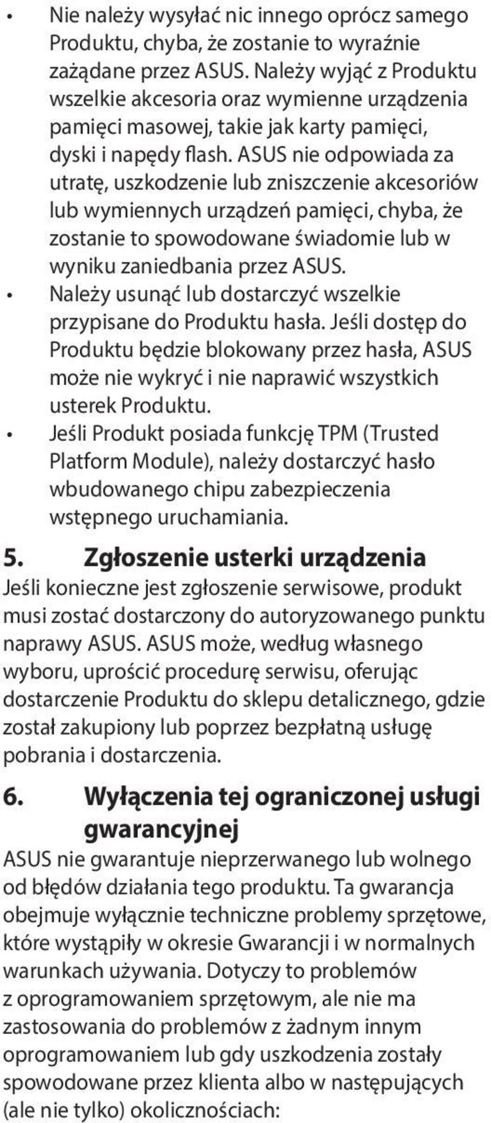 ASUS nie odpowiada za utratę, uszkodzenie lub zniszczenie akcesoriów lub wymiennych urządzeń pamięci, chyba, że zostanie to spowodowane świadomie lub w wyniku zaniedbania przez ASUS.