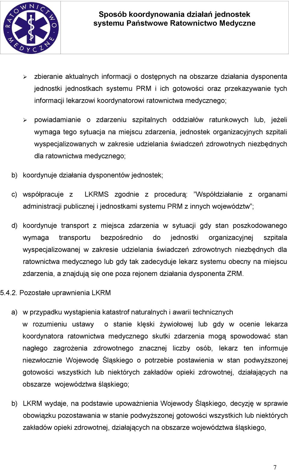 udzielania świadczeń zdrowotnych niezbędnych dla ratownictwa medycznego; b) koordynuje działania dysponentów jednostek; c) współpracuje z LKRMS zgodnie z procedurą: Współdziałanie z organami