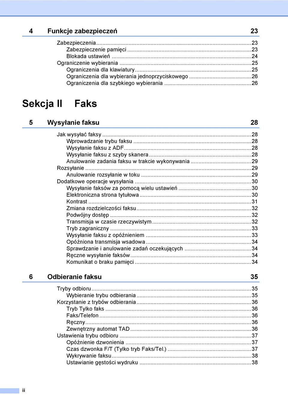 ..28 Wysyłanie faksu z ADF...28 Wysyłanie faksu z szyby skanera...28 Anulowanie zadania faksu w trakcie wykonywania...29 Rozsyłanie...29 Anulowanie rozsyłanie w toku...29 Dodatkowe operacje wysyłania.