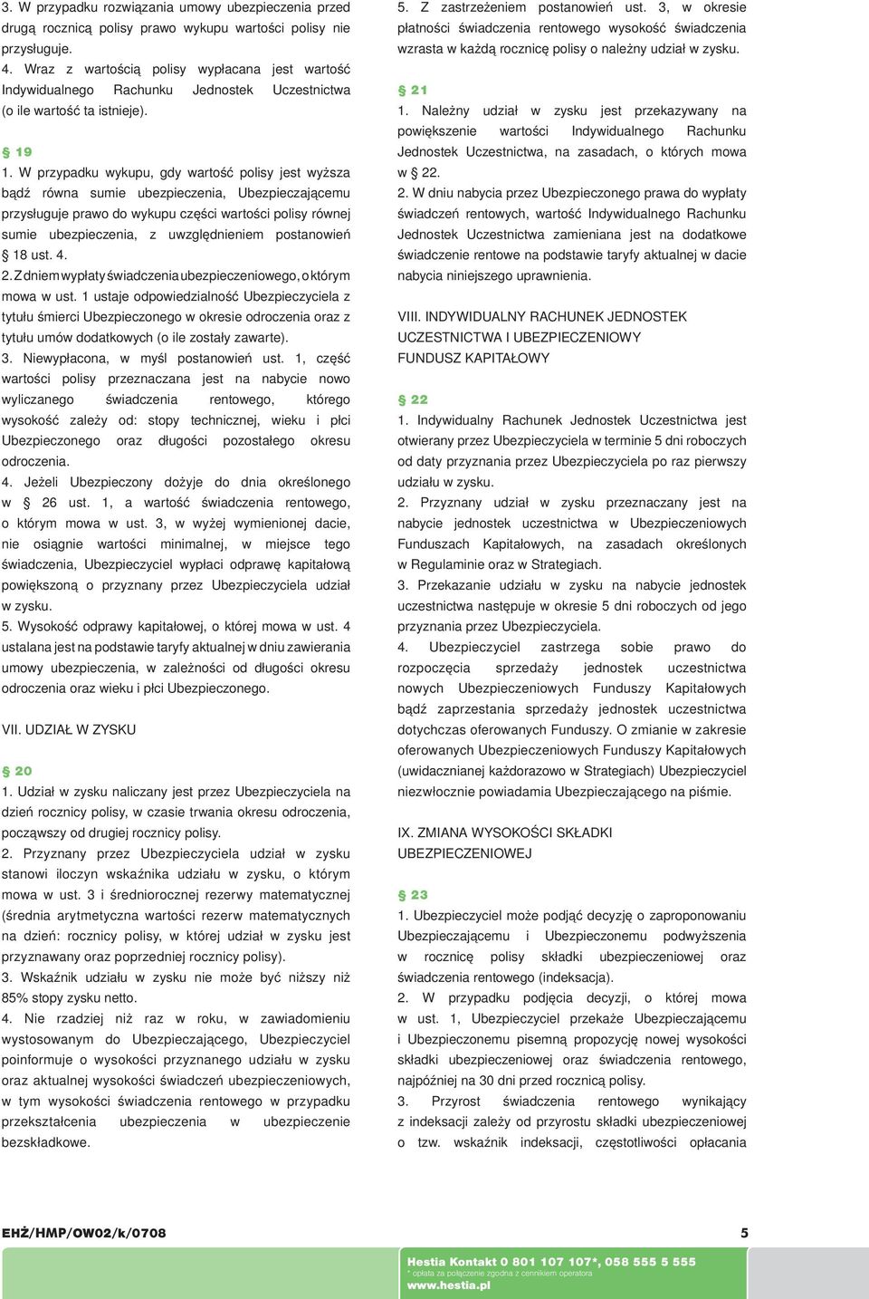 W przypadku wykupu, gdy wartość polisy jest wyższa bądź równa sumie ubezpieczenia, Ubezpieczającemu przysługuje prawo do wykupu części wartości polisy równej sumie ubezpieczenia, z uwzględnieniem