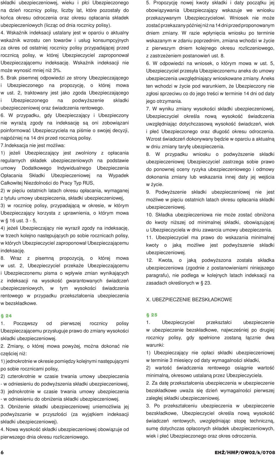 Wskaźnik indeksacji ustalany jest w oparciu o aktualny wskaźnik wzrostu cen towarów i usług konsumpcyjnych za okres od ostatniej rocznicy polisy przypadającej przed rocznicą polisy, w której