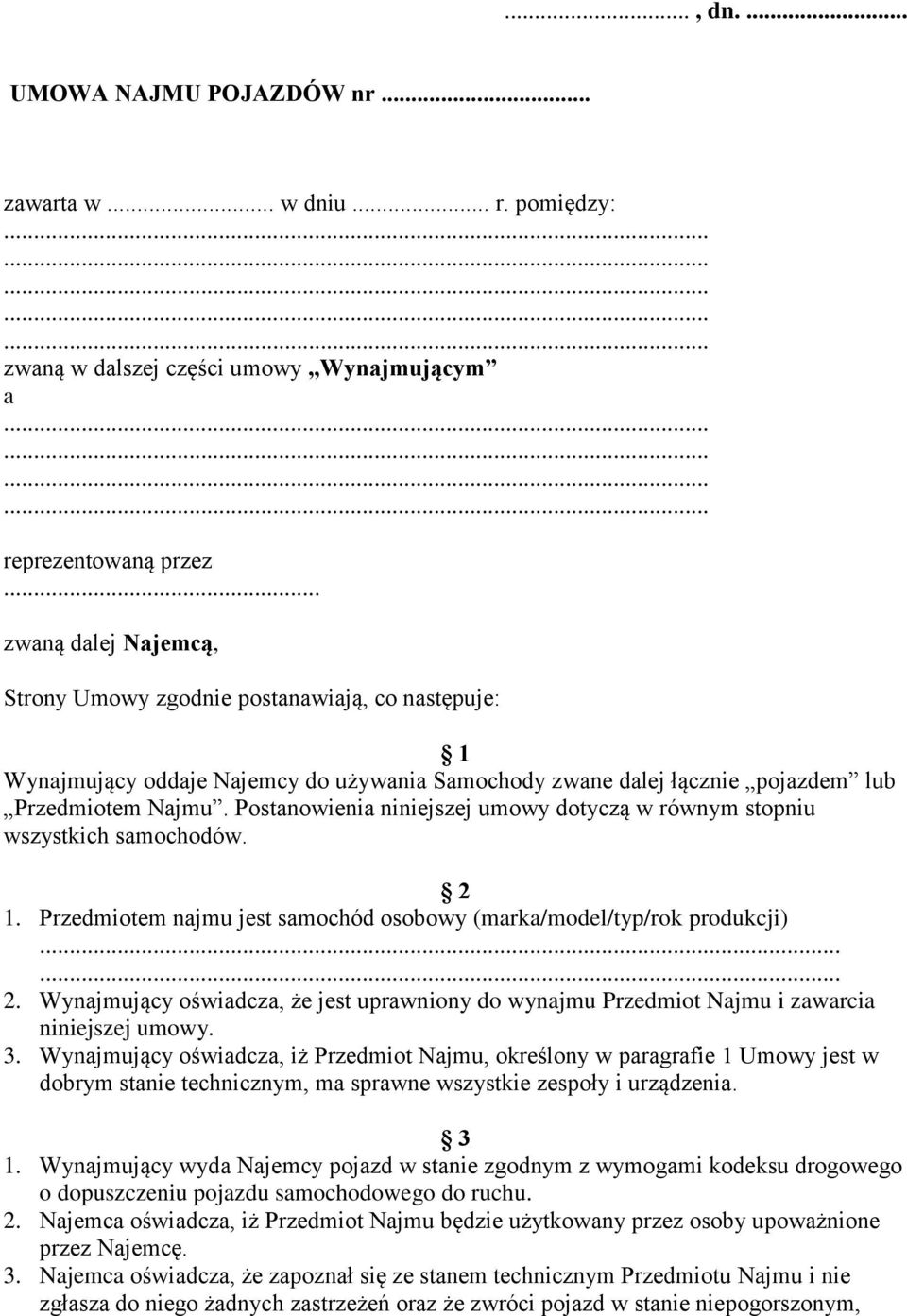 Postanowienia niniejszej umowy dotyczą w równym stopniu wszystkich samochodów. 2 1. Przedmiotem najmu jest samochód osobowy (marka/model/typ/rok produkcji)...... 2. Wynajmujący oświadcza, że jest uprawniony do wynajmu Przedmiot Najmu i zawarcia niniejszej umowy.