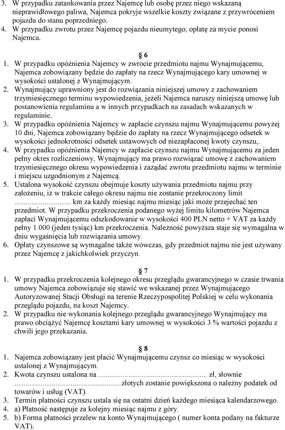 W przypadku opóźnienia Najemcy w zwrocie przedmiotu najmu Wynajmującemu, Najemca zobowiązany będzie do zapłaty na rzecz Wynajmującego kary umownej w wysokości ustalonej z Wynajmującym. 2.