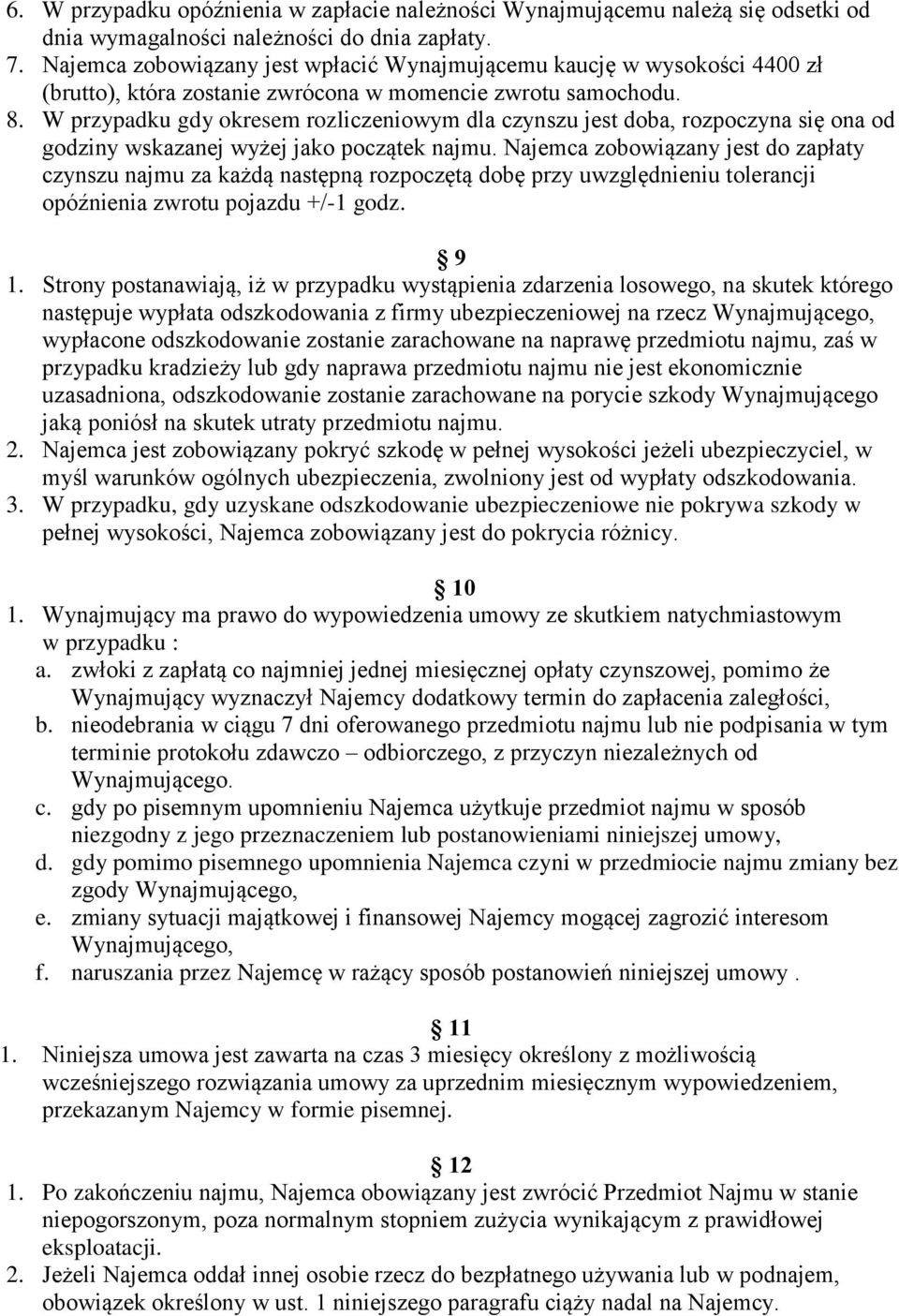 W przypadku gdy okresem rozliczeniowym dla czynszu jest doba, rozpoczyna się ona od godziny wskazanej wyżej jako początek najmu.