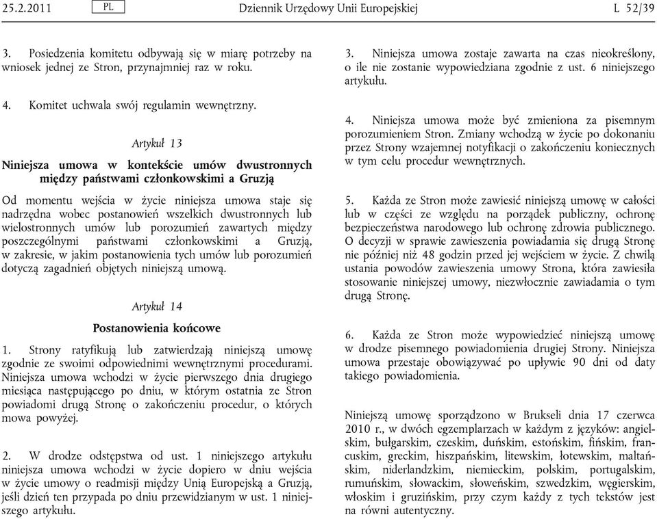 Artykuł 13 Niniejsza umowa w kontekście umów dwustronnych między państwami członkowskimi a Gruzją Od momentu wejścia w życie niniejsza umowa staje się nadrzędna wobec postanowień wszelkich