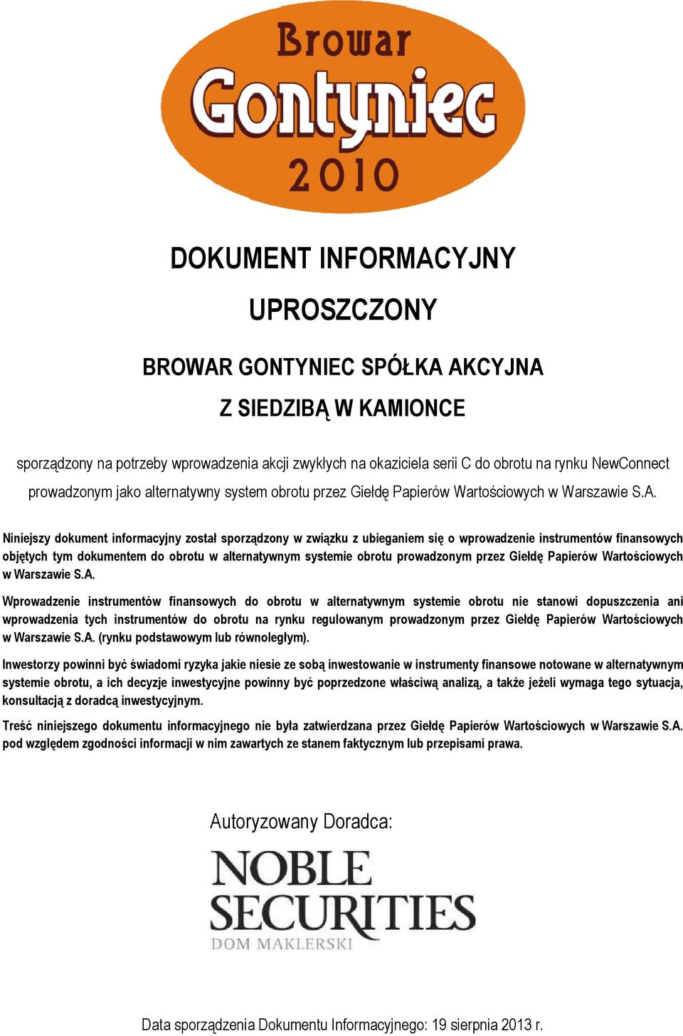 Niniejszy dokument informacyjny został sporządzony w związku z ubieganiem się o wprowadzenie instrumentów finansowych objętych tym dokumentem do obrotu w alternatywnym systemie obrotu prowadzonym