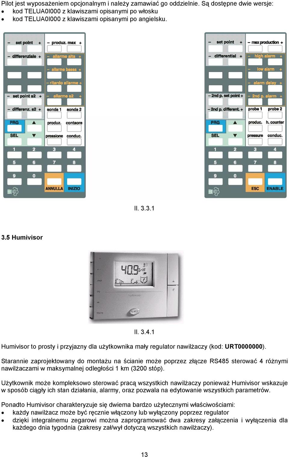 Starannie zaprojektowany do montażu na ścianie może poprzez złącze RS485 sterować 4 różnymi nawilżaczami w maksymalnej odległości 1 km (3200 stóp).