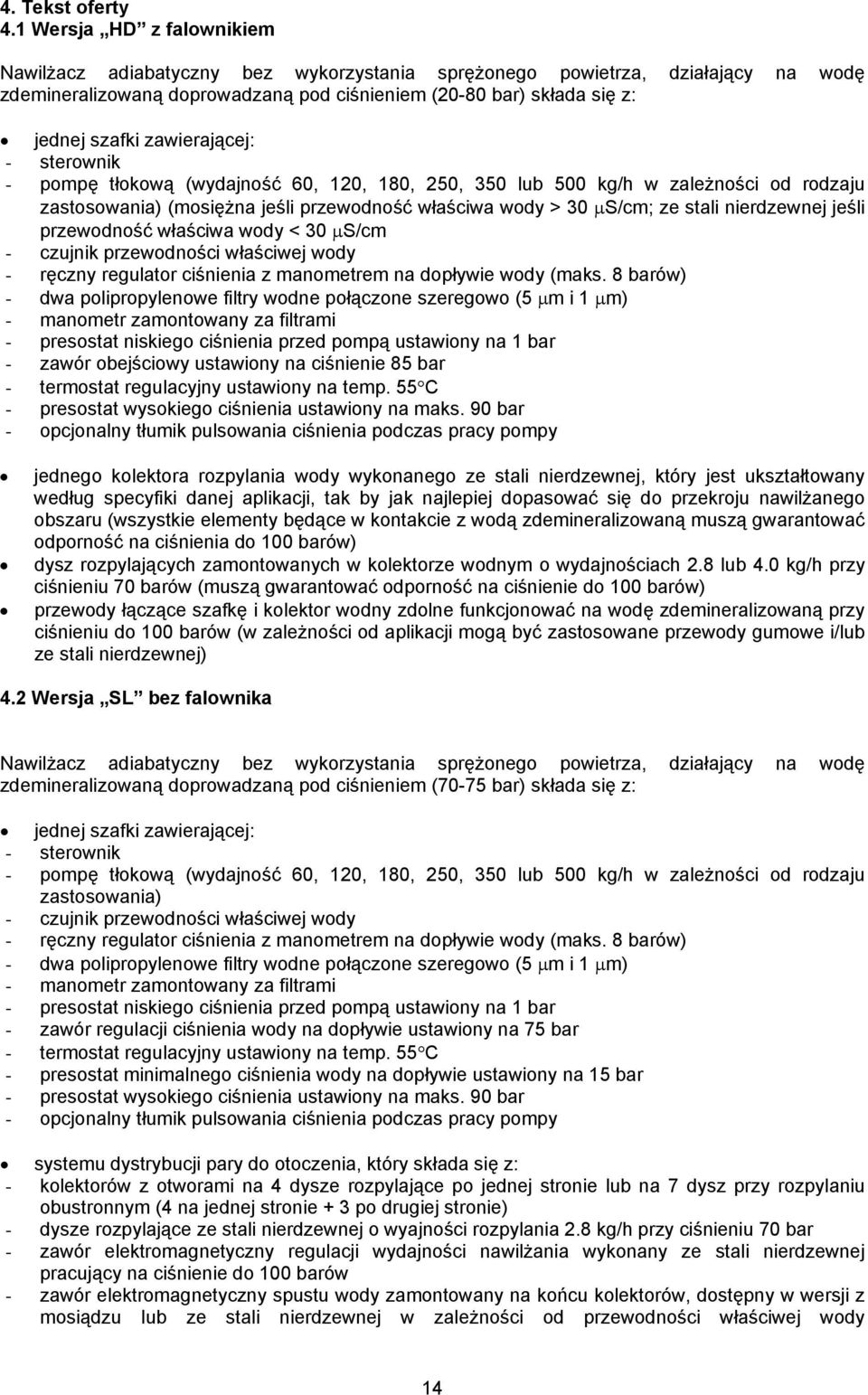 zawierającej: - sterownik - pompę tłokową (wydajność 60, 120, 180, 250, 350 lub 500 kg/h w zależności od rodzaju zastosowania) (mosiężna jeśli przewodność właściwa wody > 30 μs/cm; ze stali