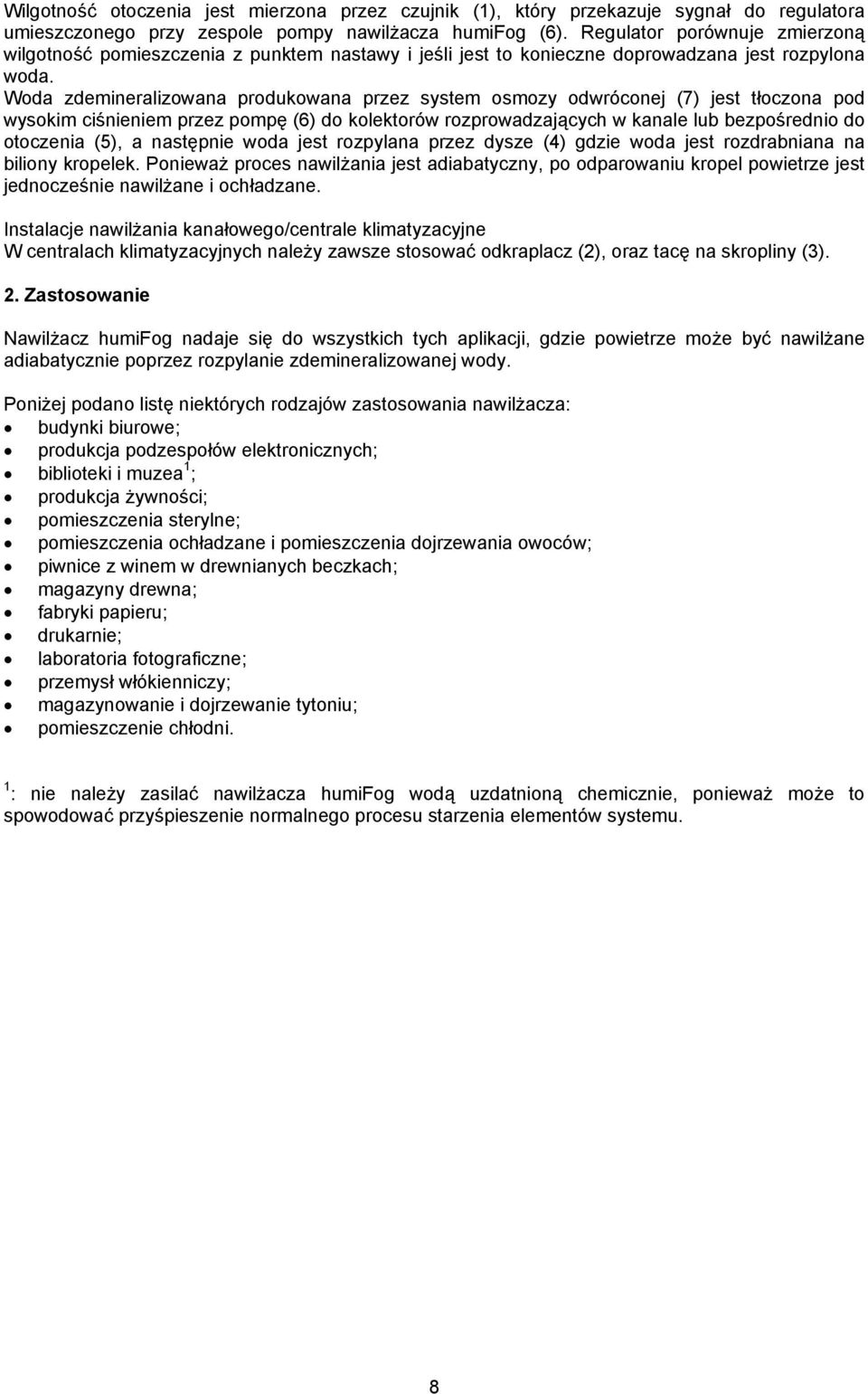 Woda zdemineralizowana produkowana przez system osmozy odwróconej (7) jest tłoczona pod wysokim ciśnieniem przez pompę (6) do kolektorów rozprowadzających w kanale lub bezpośrednio do otoczenia (5),