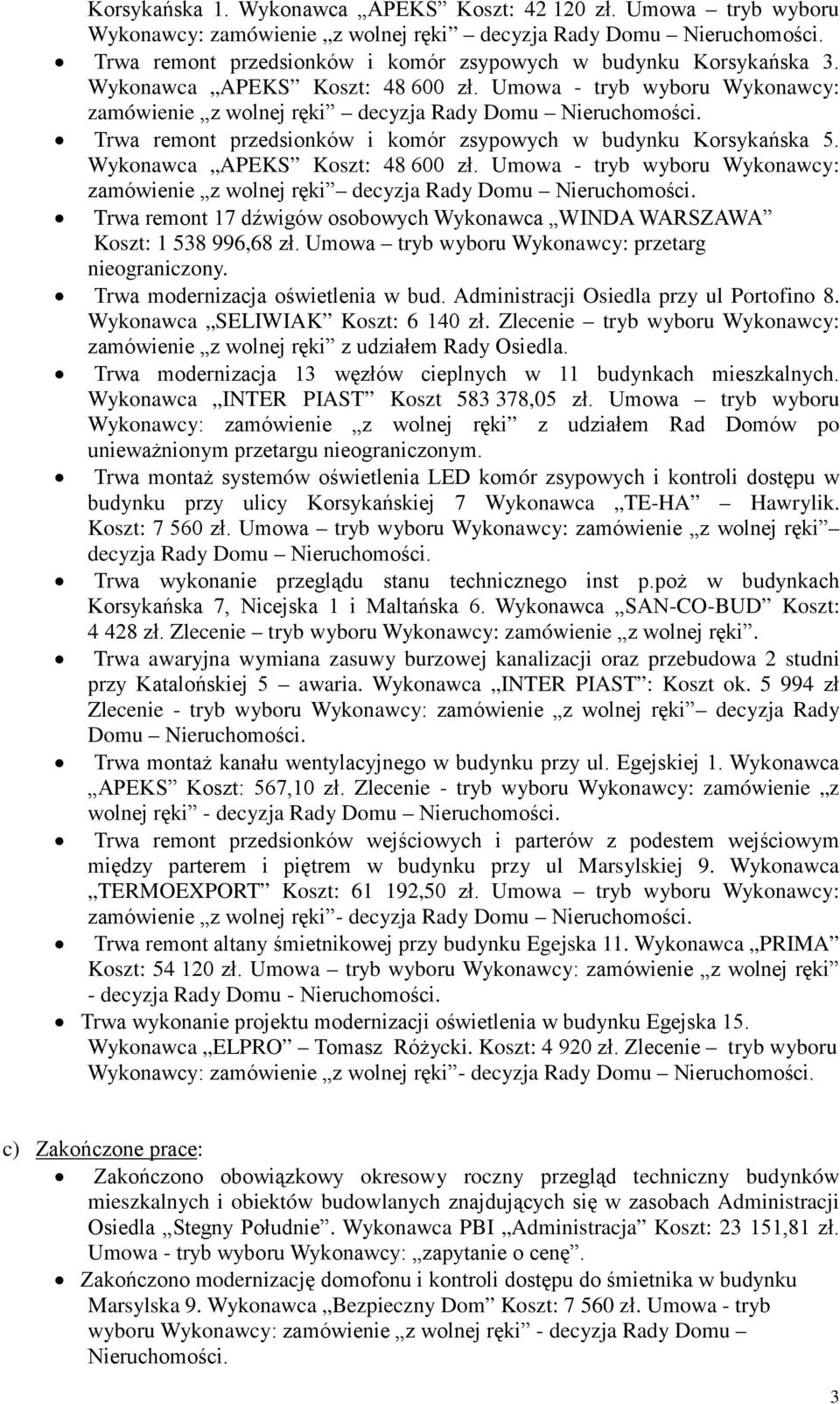 Trwa remont przedsionków i komór zsypowych w budynku Korsykańska 5. Wykonawca APEKS Koszt: 48 600 zł. Umowa - tryb wyboru Wykonawcy: zamówienie z wolnej ręki decyzja Rady Domu Nieruchomości.