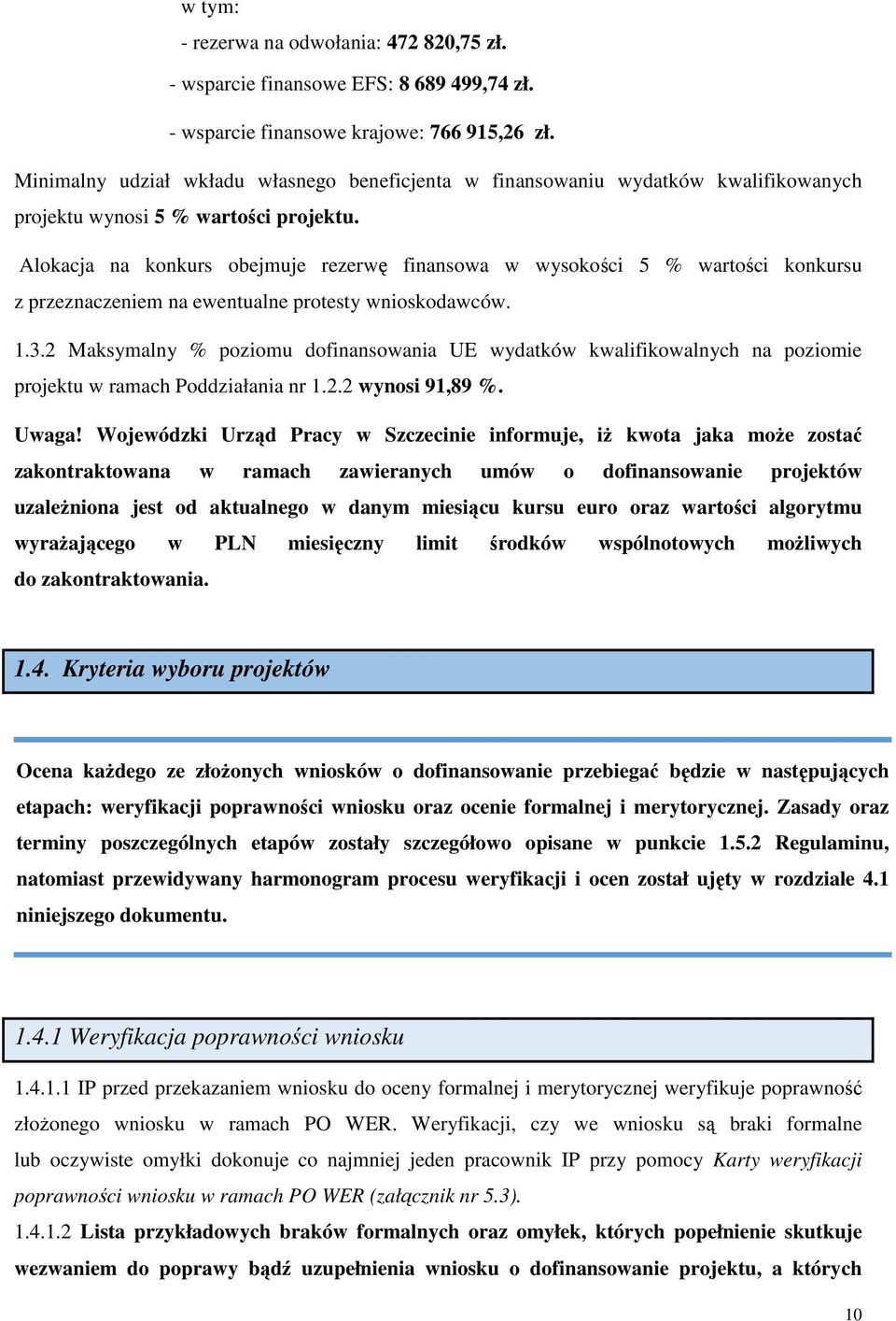 Alokacja na konkurs obejmuje rezerwę finansowa w wysokości 5 % wartości konkursu z przeznaczeniem na ewentualne protesty wnioskodawców. 1.3.