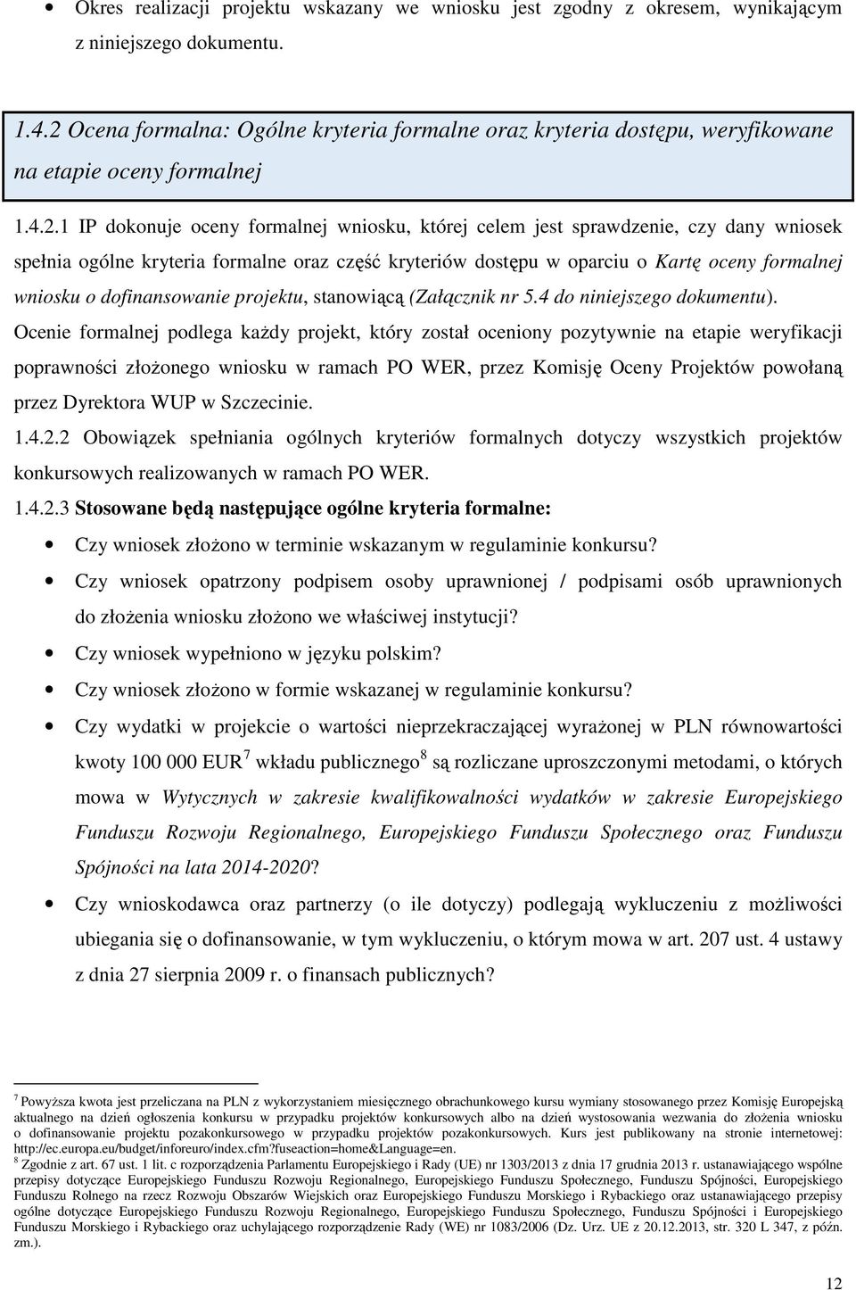 spełnia ogólne kryteria formalne oraz część kryteriów dostępu w oparciu o Kartę oceny formalnej wniosku o dofinansowanie projektu, stanowiącą (Załącznik nr 5.4 do niniejszego dokumentu).