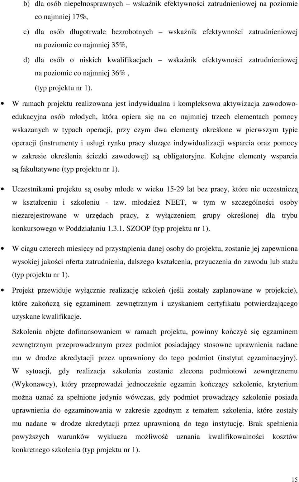 W ramach projektu realizowana jest indywidualna i kompleksowa aktywizacja zawodowoedukacyjna osób młodych, która opiera się na co najmniej trzech elementach pomocy wskazanych w typach operacji, przy