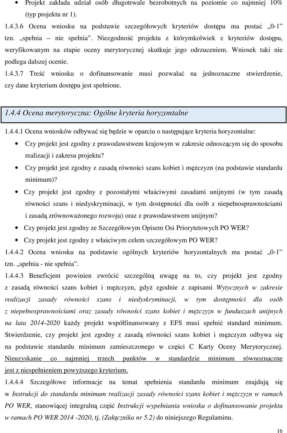 7 Treść wniosku o dofinansowanie musi pozwalać na jednoznaczne stwierdzenie, czy dane kryterium dostępu jest spełnione. 1.4.