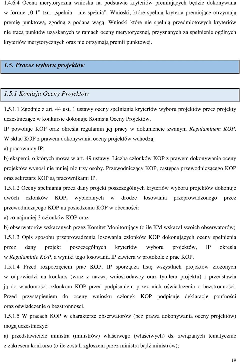 Wnioski które nie spełnią przedmiotowych kryteriów nie tracą punktów uzyskanych w ramach oceny merytorycznej, przyznanych za spełnienie ogólnych kryteriów merytorycznych oraz nie otrzymają premii