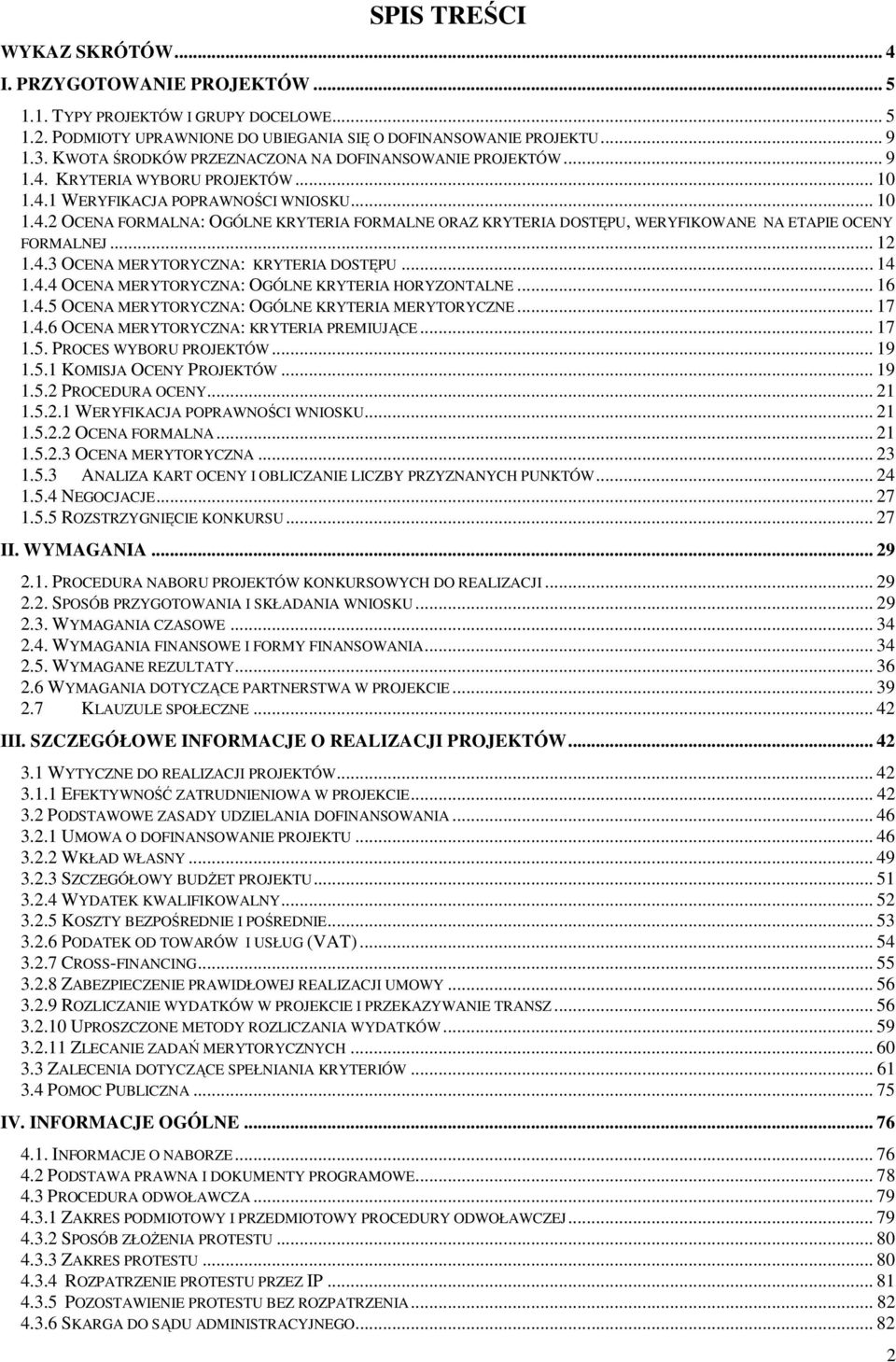 .. 12 1.4.3 OCENA MERYTORYCZNA: KRYTERIA DOSTĘPU... 14 1.4.4 OCENA MERYTORYCZNA: OGÓLNE KRYTERIA HORYZONTALNE... 16 1.4.5 OCENA MERYTORYCZNA: OGÓLNE KRYTERIA MERYTORYCZNE... 17 1.4.6 OCENA MERYTORYCZNA: KRYTERIA PREMIUJĄCE.