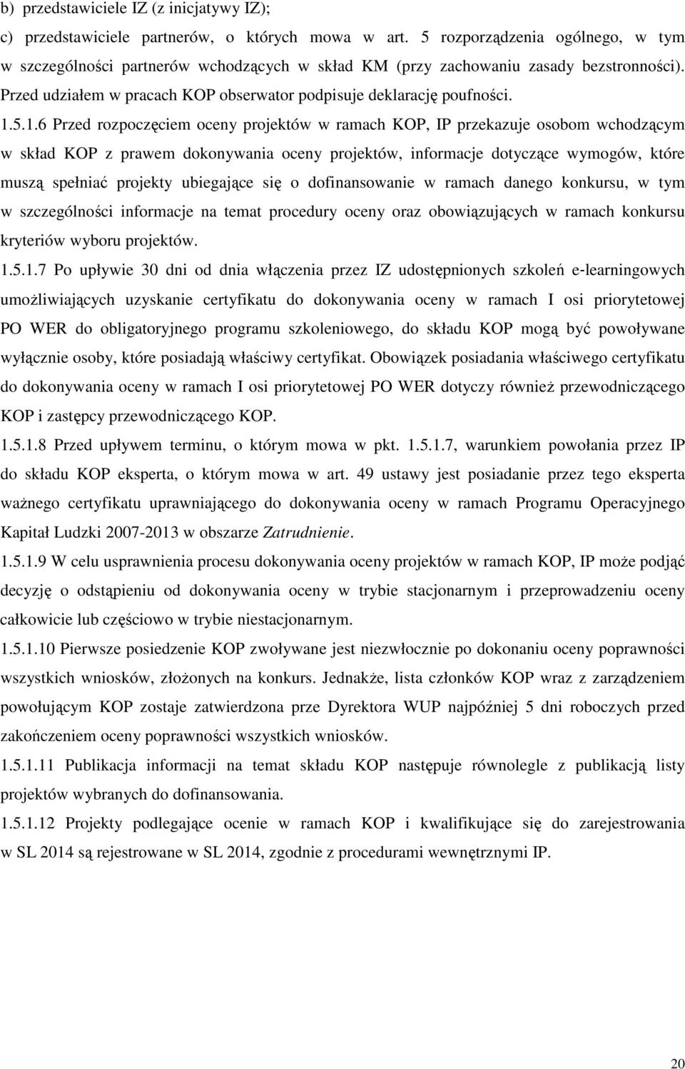 5.1.6 Przed rozpoczęciem oceny projektów w ramach KOP, IP przekazuje osobom wchodzącym w skład KOP z prawem dokonywania oceny projektów, informacje dotyczące wymogów, które muszą spełniać projekty