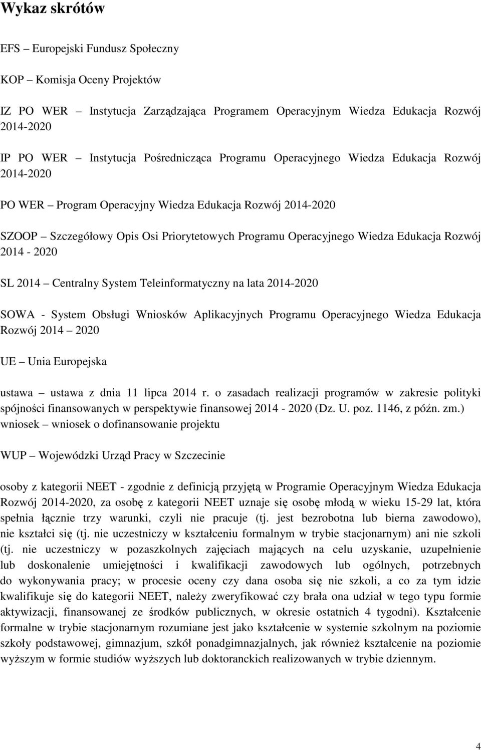 Rozwój 2014-2020 SL 2014 Centralny System Teleinformatyczny na lata 2014-2020 SOWA - System Obsługi Wniosków Aplikacyjnych Programu Operacyjnego Wiedza Edukacja Rozwój 2014 2020 UE Unia Europejska