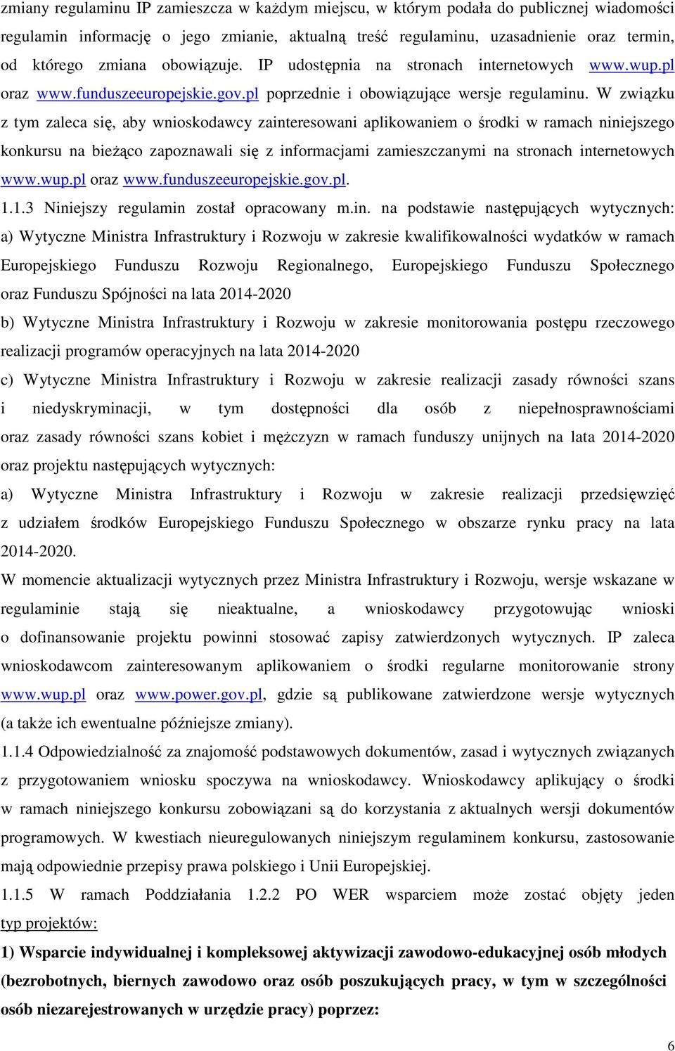 W związku z tym zaleca się, aby wnioskodawcy zainteresowani aplikowaniem o środki w ramach niniejszego konkursu na bieżąco zapoznawali się z informacjami zamieszczanymi na stronach internetowych www.